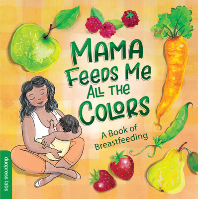 Mama Feeds Me All the Colors: A Book that Celebrates the Magic of Breastfeeding While Teaching Basic Colors to Babies By duopress labs, Nathalie Beauvois (Illustrator) Cover Image