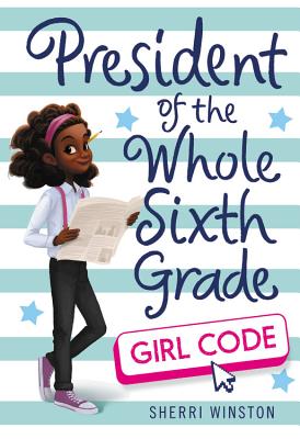 President of the Whole Sixth Grade: Girl Code (President Series #3) By Sherri Winston Cover Image