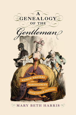A Genealogy of the Gentleman: Women Writers and Masculinity in the Eighteenth Century (EARLY MODERN FEMINISMS)