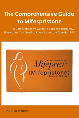The Comprehensive Guide to Mifespristone: A Comprehensive Guide to Early in Pregnancy, Everything You Need to Know About the Abortion Pill. Cover Image
