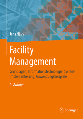 Facility Management: Grundlagen, Informationstechnologie, Systemimplementierung, Anwendungsbeispiele Cover Image