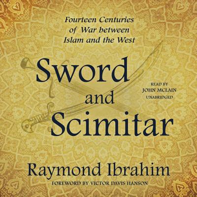 Sword and Scimitar: Fourteen Centuries of War Between Islam and the West By Raymond Ibrahim, Victor Davis Hanson (Foreword by), John McLain (Read by) Cover Image
