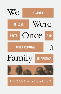 We Were Once a Family: A Story of Love, Death, and Child Removal in America By Roxanna Asgarian Cover Image
