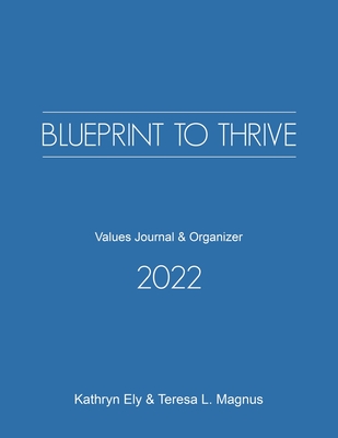 Blueprint to Thrive 2022: Values Journal & Organizer By Teresa L. Magnus, Kathryn Ely Cover Image