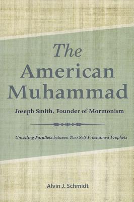 American Muhammad: Joseph Smith Founder of Mormonism By Alvin Schmidt Cover Image