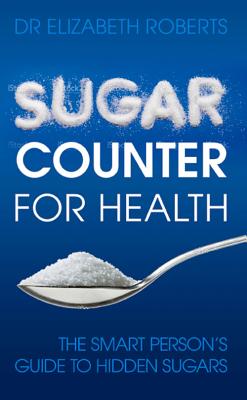 Sugar Counter for Health: The Smart Person’s Guide to Hidden Sugars By Elizabeth Roberts Cover Image