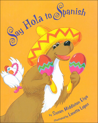 Say Hola to Spanish By Susan Middleton Elya, Loretta Lopez (Illustrator) Cover Image