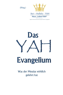 Das YAH-Evangelium: Was der Messias wirklich gelehrt hat Cover Image