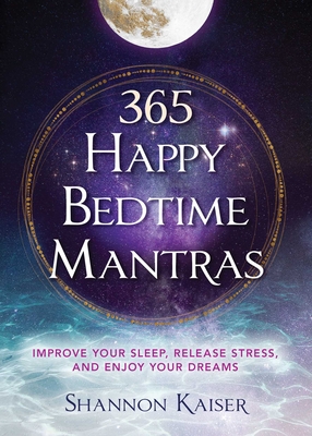 365 Happy Bedtime Mantras: Improve Your Sleep, Release Stress, and Enjoy Your Dreams (Find Your Happy Collection #4) By Shannon Kaiser Cover Image