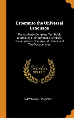 Esperanto the Universal Language: The Student's Complete Text Book, Containing Full Grammar, Exercises, Conversations, Commercial Letters, and Two Voc Cover Image