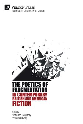 The Poetics of Fragmentation in Contemporary British and American Fiction (Literary Studies) By Vanessa Guignery (Editor), Wojciech Drąg (Editor) Cover Image