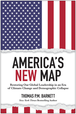 America's New Map: Restoring Our Global Leadership in an Era of Climate Change and Demographic Collapse By Thomas P.M. Barnett Cover Image