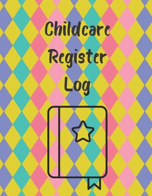 Childcare Register Log: Daily Child Care, Sign In Log Book for Babysitter, Nannies, Preschool, Daycares. Track the Attendance Of Children At Y By Way of Life Logbooks Cover Image