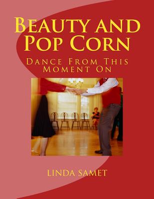 Beauty and Pop Corn: Dance from This Moment on By Linda Samet Cover Image