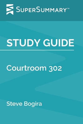 Study Guide: Courtroom 302 by Steve Bogira (SuperSummary) Cover Image