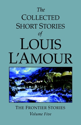 The Collected Short Stories of Louis L'Amour, Volume 5: Frontier