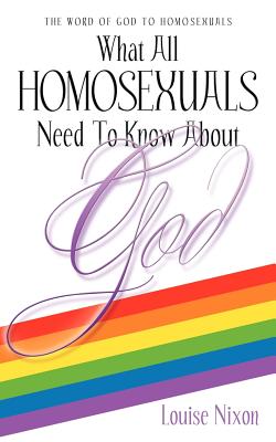 What All Homosexuals Need To Know About God By Louise Nixon Cover Image