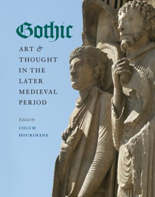 Gothic Art and Thought in the Later Medieval Period: Essays in Honor of Willibald Sauerländer (Index of Christian Art #12) By Colum Hourihane (Editor) Cover Image