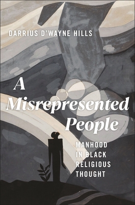 A Misrepresented People: Manhood in Black Religious Thought (Religion and Social Transformation)