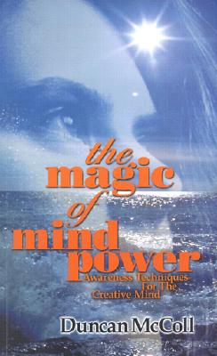 The Magic of Mind Power: Awareness Techniques for the Creative Mind By Duncan McColl Cover Image