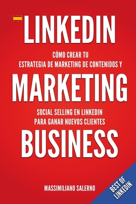 LinkedIn Marketing Business: Manual cómo crear tu estrategia de marketing de contenidos, venta social y generar auténticas relaciones comerciales y By Massimiliano Salerno Cover Image