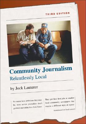 Community Journalism: Relentlessly Local (H. Eugene and Lillian Youngs Lehman)