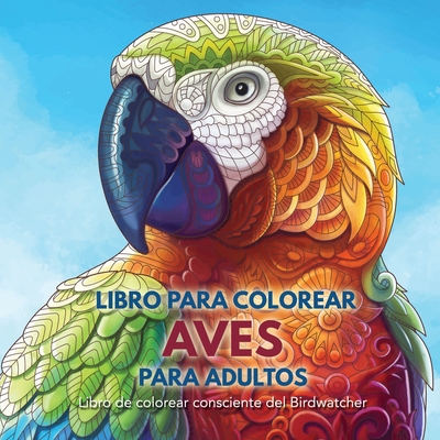 Libro para Colorear Aves para Adultos: Libro de colorear consciente del Birdwatcher Cover Image