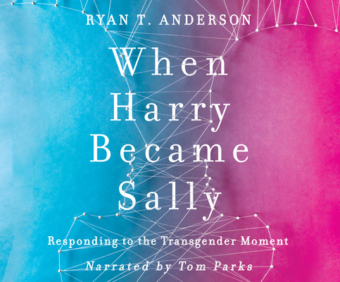 When Harry Became Sally: Responding to the Transgender Moment By Ryan T. Anderson, Tom Parks (Narrated by) Cover Image