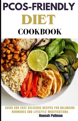 Pcos-Friendly Diet Cookbook: Quick and easy delicious recipes for balancing hormones and lifestyle modifications