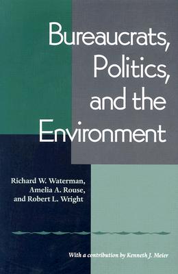 Bureaucrats, Politics And the Environment By Richard W. Waterman, Amelia A. Rouse, Robert Wright Cover Image
