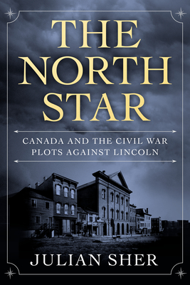 The North Star: Canada and the Civil War Plots Against Lincoln Cover Image