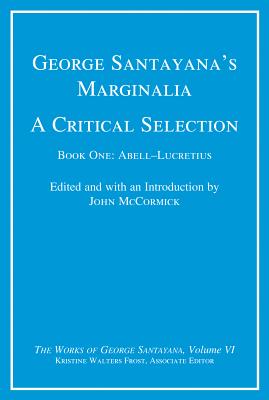 George Santayana's Marginalia, a Critical Selection, Volume 6: Book One, Abell-Lucretius (Works of George Santayana #6)