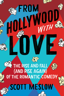 From Hollywood with Love: The Rise and Fall (and Rise Again) of the Romantic Comedy By Scott Meslow Cover Image