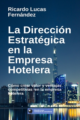 La Dirección Estratégica en la Empresa Hotelera: Cómo crear valor y ventajas competitivas en la empresa hotelera