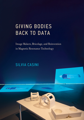 Bodies Back to Data: Image Makers, and Reinvention in Magnetic Resonance (Leonardo) mitpressbookstore