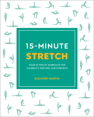 15-Minute Stretch: Four 15-Minute Workouts For Flexibility, Posture, And Strength (15 Minute Fitness) By Suzanne Martin Cover Image