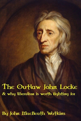 The Outlaw John Locke: & why liberalism is worth fighting for Cover Image