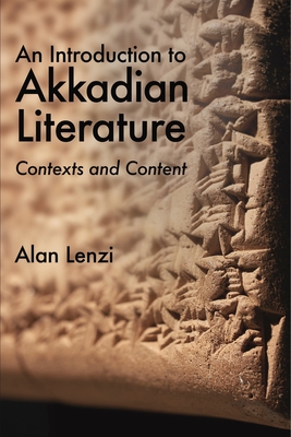 An Introduction to Akkadian Literature: Contexts and Content By Alan Lenzi Cover Image