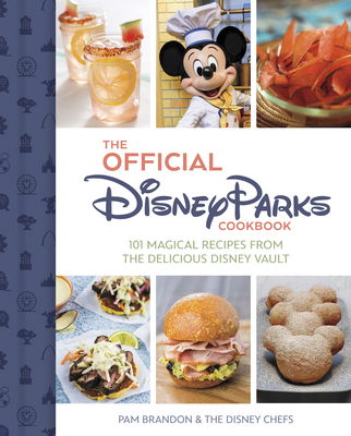 The Official Disney Parks Cookbook: 101 Magical Recipes from the Delicious Disney Series By Pam Brandon, The Disney Chefs (With) Cover Image