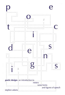 Poetic Designs: An Introduction to Meters, Verse Forms, and Figures of Speech By Stephen Adams Cover Image