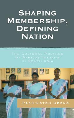 Shaping Membership, Defining Nation: The Cultural Politics of African Indians in South Asia Cover Image