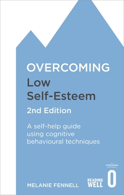 Overcoming Low Self-Esteem, 2nd Edition: A self-help guide using cognitive behavioural techniques (Overcoming Books)
