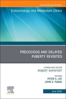 Early and Late Presentation of Physical Changes of Puberty: Precocious and Delayed Puberty Revisited, an Issue of Endocrinology and Metabolism Clinics (Clinics: Internal Medicine #53)