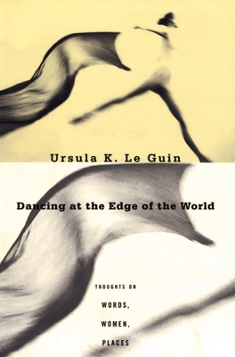 Dancing at the Edge of the World: Thoughts on Words, Women, Places By Ursula K. Le Guin Cover Image