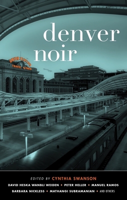 Denver Noir (Akashic Noir) By Cynthia Swanson (Editor), Peter Heller (Contribution by), Barbara Nickless (Contribution by) Cover Image