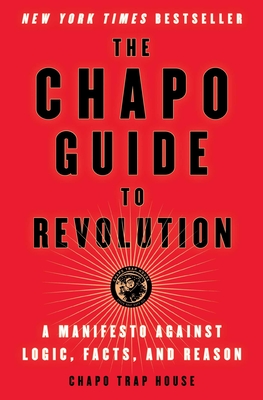 The Chapo Guide to Revolution: A Manifesto Against Logic, Facts, and Reason Cover Image