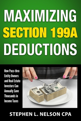 Maximizing Section 199A Deductions: How Pass-through Entity Owners and Real Estate Investors Can Annually Save Thousands in Income Taxes Cover Image