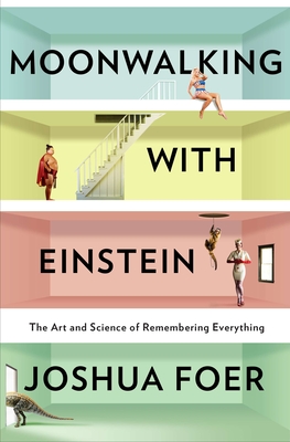 Moonwalking with Einstein: The Art and Science of Remembering Everything By Joshua Foer Cover Image
