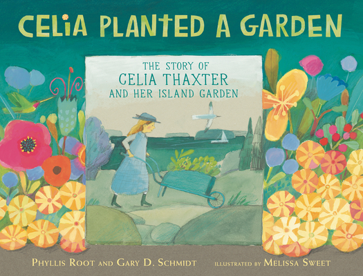 Celia Planted a Garden: The Story of Celia Thaxter and Her Island Garden By Phyllis Root, Gary D. Schmidt, Melissa Sweet (Illustrator) Cover Image