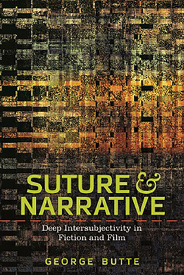 Suture and Narrative: Deep Intersubjectivity in Fiction and Film (THEORY INTERPRETATION NARRATIV) By GEORGE BUTTE Cover Image